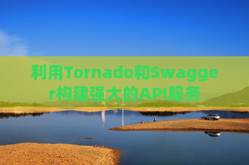 利用Tornado和Swagger构建强大的API服务